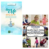Combo Cẩm Nang Chăm Sóc Bé: Làm Mẹ Không Áp Lực + Nuôi Dạy Con Theo Phương Pháp Montessori