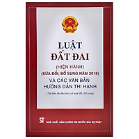 Luật Đất Đai (Hiện Hành) (Sửa Đổi Bổ Sung Năm 2018) Và Các Văn Bản Hướng Dẫn Thi Hành