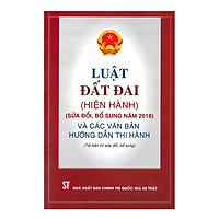 Luật Đất Đai (Hiện Hành) (Sửa Đổi, Bổ Sung Năm 2018) Và Các Văn Bản Hướng Dẫn Thi Hành</s