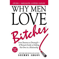 Why Men Love Bitches: From Doormat to Dreamgirl - A Woman's Guide to Holding Her Own in a Relationship