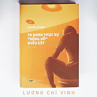 Ta Đang Thật Sự “Sống Về” Điều Gì? - Bìa Cứng ( Bộ Tiểu Thuyết “CƠN BÃO CUỐI CÙNG“ )