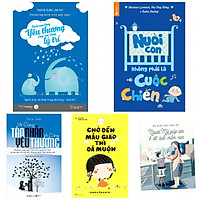 Combo Nuôi Con Bằng Yêu Thương, Dạy Con Bằng Lý Trí + Nuôi Con Không Phải Là Cuộc Chiến +
