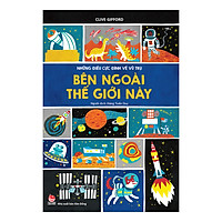 Những Điều Cực Đỉnh Về Vũ Trụ - Bên Ngoài Thế Giới Này (Tái Bản 2019)