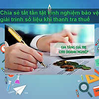 Khóa Học Chia Sẻ Tất Tần Tật Kinh Nghiệm Bảo Vệ, Giải Trình Số Liệu Khi Thanh Tra Thuế