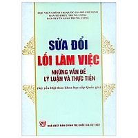 Sửa Đổi Lối Làm Việc – Những Vấn Đề Lý Luận Và Thực Tiễn (Kỷ Yếu Hội Thảo Khoa Học Cấp Qu