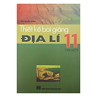 Thiết Kế Bài Giảng Địa Lí 11 (Tập 1)