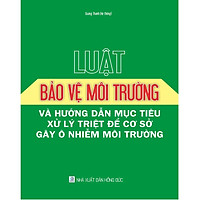 Luật Bảo Vệ Môi Trường Và Hướng Dẫn Mục Tiêu Xử Lý Triệt Để Cơ Sở Gây Ô Nhiễm Môi Trường