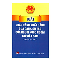 Luật Nhập Cảnh, Xuất Cảnh, Quá Cảnh, Cư Trú Của Người Nước Ngoài Tại Việt Nam