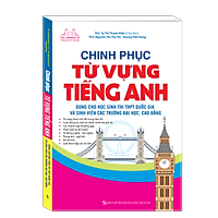 Chinh Phục Từ Vựng Tiếng Anh Dùng Cho Học Sinh Thi THPT Quốc Gia Và Sinh Viên Các Trường