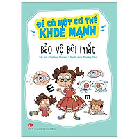 Để Có Một Cơ Thể Khoẻ Mạnh: Bảo Vệ Đôi Mắt (Tái Bản 2019)