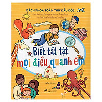 Bách Khoa Thư Đầu Đời - Biết Tất Tật Mọi Điều Quanh Em (Tái Bản)