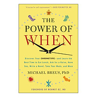 The Power of When: Discover Your Chronotype--and Learn the Best Time to Eat Lunch, Ask for a Raise, Have Sex, Write a Novel, Take Your Meds, and More