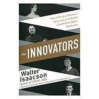 Innovators: How A Group Of Inventors, Hackers, Geniuses And Geeks Created The Digital Revolution