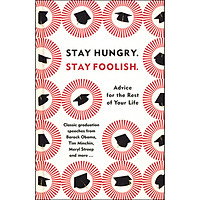 Stay Hungry . Stay Foolish : Advice for the Rest of Your Life - Classic Graduation Speeches From Barack Obama, Tim Minchin, Meryl Streep and more ...