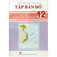 Tập Bản Đồ - Bài Tập Và Bài Thực Hành Địa Lí 12 (2021)