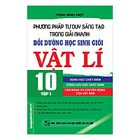 Phương Pháp Tư Duy Sáng Tạo Trong Giải Nhanh Bồi Dưỡng Học Sinh Giỏi Vật Lí 10 ( Tập 1 )