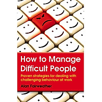How to Manage Difficult People: Proven Strategies for Dealing with Challenging Behaviour at Work