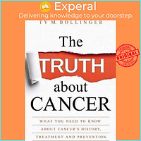 Sách - The Truth about Cancer : What You Need to Know about Cancer's History, by Ty M. Bollinger (UK edition, paperback)