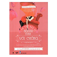 Làm Thế Nào Để Ngoại Tình Với Chồng – Phiên Bản Thường (Tặng Kèm 32 Trang Phụ Bản Màu Hồ Sơ Hôn Nhân)