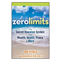 Zero Limits: The Secret Hawaiian System For Wealth, Health, Peace, And More