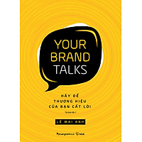 Your Brand Talks – Hãy Để Thương Hiệu Của Bạn Cất Lời