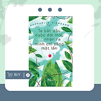 Ta Bắt Đầu Cuộc Đời Mới, Khi Nhận Ra Mình Chỉ Sống Một Lần