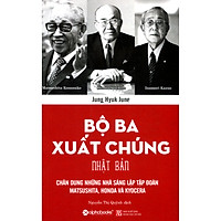 Bộ Ba Xuất Chúng Nhật Bản – Chân Dung Những Nhà Sáng Lập Tập Đoàn Matsushita, Honda và Ky