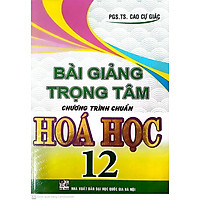 SACH - BÀI GIẢNG TRỌNG TÂM CHƯƠNG TRÌNH CHUẨN HÓA HỌC 12