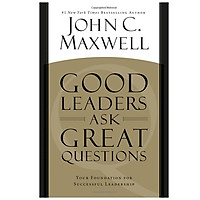 Good Leaders Ask Great Questions: Your Foundation for Successful Leadership