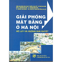 Sách Giải Phóng Mặt Bằng Ở Hà Nội - Hệ Lụy Và Hướng Giải Quyết