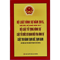 Bộ luật hình sự 2015 (sửa đổi, bổ sung 2017) - Bộ luật tố tụng hình sự - Luật tổ chức cơ quan điều tra hình sự - luật thi hành tạm giữ, tạm giam (có hiệu luật từ ngày 1/1/2018)