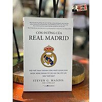 CON ĐƯỜNG CỦA REAL MADRID - Đội thể thao thành công nhất hành tinh được hình thành từ các giá trị cốt lõi như thế nào? - Steven G. Mandis – Đông A