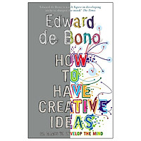 How To Have Creative Ideas: 62 Exercises To Develop The Mind