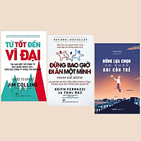 Combo Sách Hay: Từ Tốt Đến Vĩ Đại + Đừng Bao Giờ Đi Ăn Một Mình (Tái Bản) + Đừng Lựa Chọn An Nhàn Khi Còn Trẻ - (Sách Kỹ Năng / Sách Lãnh Đạo)