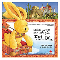 Những Lá Thư Hay Nhất Của Felix – Một Chú Thỏ Bé Đi Du Lịch Thế Giới (Tái Bản)