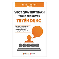 Vượt Qua Thử Thách Trong Phỏng Vấn Tuyển Dụng (Tái Bản 2018)