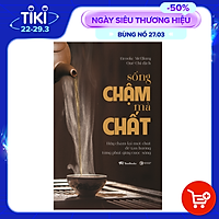 Sống Chậm Mà Chất - Hãy Chậm Lại Một Chút Để Tận Hưởng Từng Phút Giây Cuộc Sống