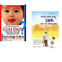 Combo 2 cuốn sách: Chăm Sóc Con Giải Đáp Những Vấn Đề Thường Gặp + Cùng Nắm Tay Cha Nào Ta Khôn Lớn