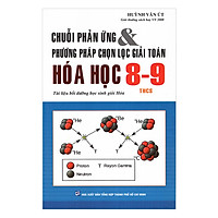 Chuỗi Phản Ứng Và Phương Pháp Chọn Lọc Giải Toán Hóa Học Lớp 8 – 9 (Tái Bản)