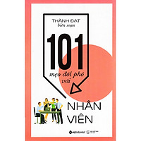 Cuốn Sách Giúp Bạn Xây Dựng Được Một Tập Thể Đoàn Kết Vững Mạnh: 101 Mẹo Đối Phó Với Nhân Viên