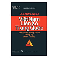 Quan Hệ Tam Giác Việt Nam, Liên Xô, Trung Quốc Trong Cuộc Kháng Chiến Chống Mỹ (1954 – 1975)