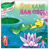 Ếch Xanh Ham Chơi – Chuyện Kể Cho Bé Hiếu Thảo (Tái Bản 2019)