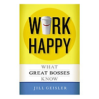 Work Happy: What Great Bosses Know