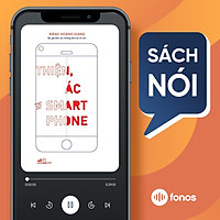 Sách nói: Thiện, Ác Và Smartphone