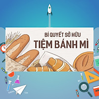 Khóa Học Bí Quyết Sở Hữu Tiệm Bánh Mì
