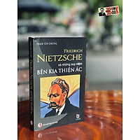 FRIEDRICH NIETZSCHE VÀ NHỮNG SUY NIỆM BÊN KIA THIỆN ÁC - Phạm Văn Chung – NXB Tri Thức (sách tái bản 2022)