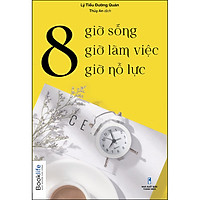 8 Giờ Sống, 8 Giờ Làm Việc, 8 Giờ Nỗ Lực - 1980books