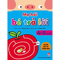 Mẹ Hỏi Bé Trả Lời: Hỏi Đáp Rèn Trí Thông Minh_ 4-5 Tuổi