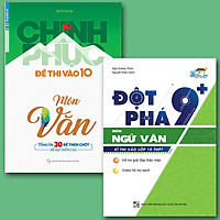Combo sách chinh phục đề thi vào 10 môn Ngữ Văn – đột phá 9+ kỳ thi vào lớp 10 môn Ngữ Vă
