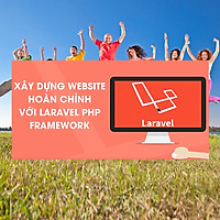 Khóa Học Xây Dựng Website Hoàn Chỉnh Với Laravel Php Framework